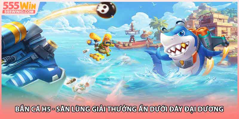 Bắn Cá H5 - Săn Lùng Giải Thưởng Ẩn Dưới Đáy Đại Dương 