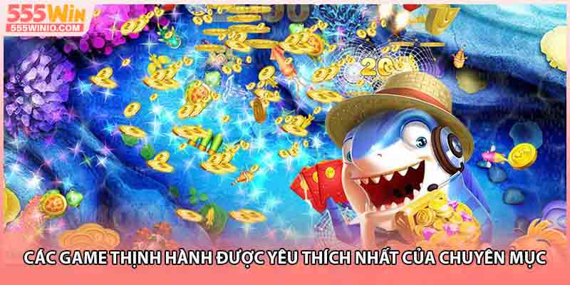 Các game thịnh hành được yêu thích nhất của chuyên mục
