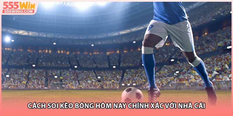 Cách soi kèo bóng hôm nay chính xác với nhà cái