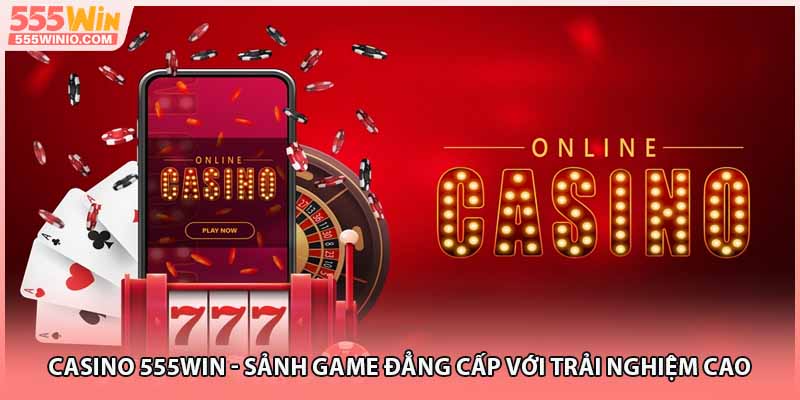 555win – chơi casino trực tuyến dễ thắng, giao diện cực mượt