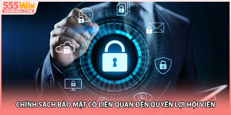 Chính sách bảo mật có liên quan đến quyền lợi hội viên