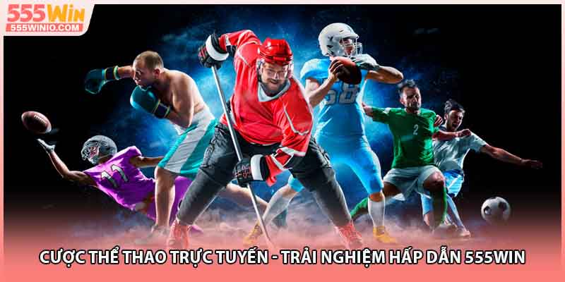 Cược Thể Thao Trực Tuyến - Trải Nghiệm Hấp Dẫn 555Win