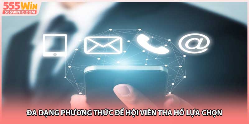 Đa dạng phương thức để hội viên tha hồ lựa chọn