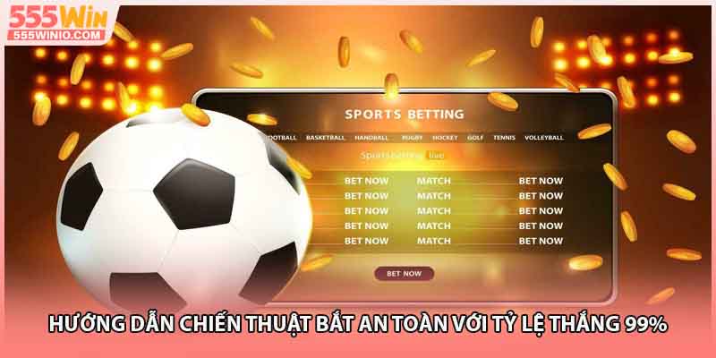 Hướng dẫn chiến thuật bắt an toàn với tỷ lệ thắng 99%