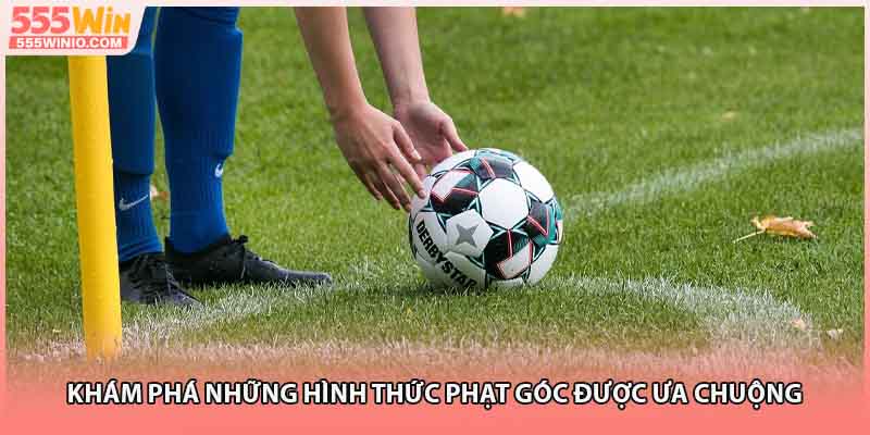 Khám phá những hình thức phạt góc được ưa chuộng