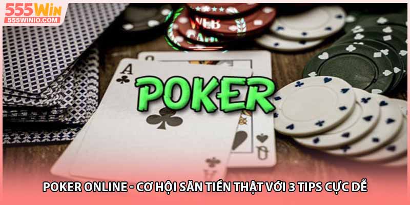 Poker Online - Cơ Hội Săn Tiền Thật Với 3 Tips Cực Dễ
