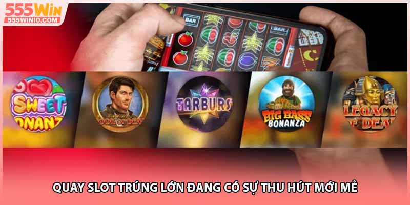 Quay slot trúng lớn đang có sự thu hút mới mẻ