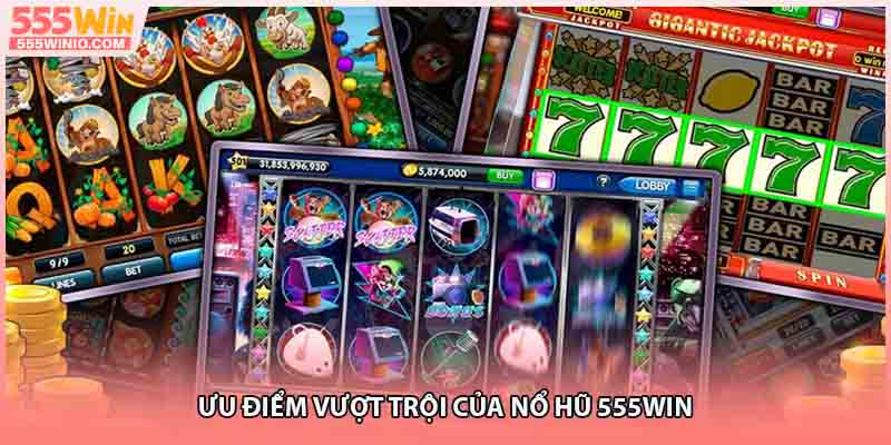 Ưu điểm vượt trội của nổ hũ 555WIN