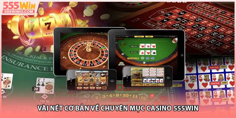 Vài nét cơ bản về chuyên mục Casino 555WIN