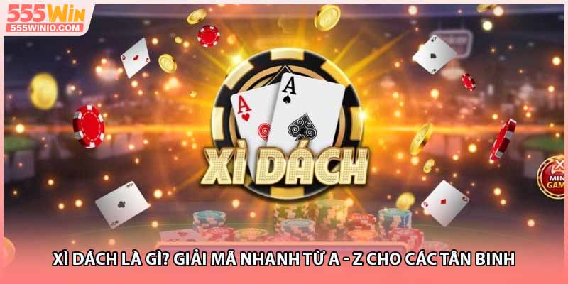 Xì Dách Là Gì? Giải Mã Nhanh Từ A - Z Cho Các Tân Binh